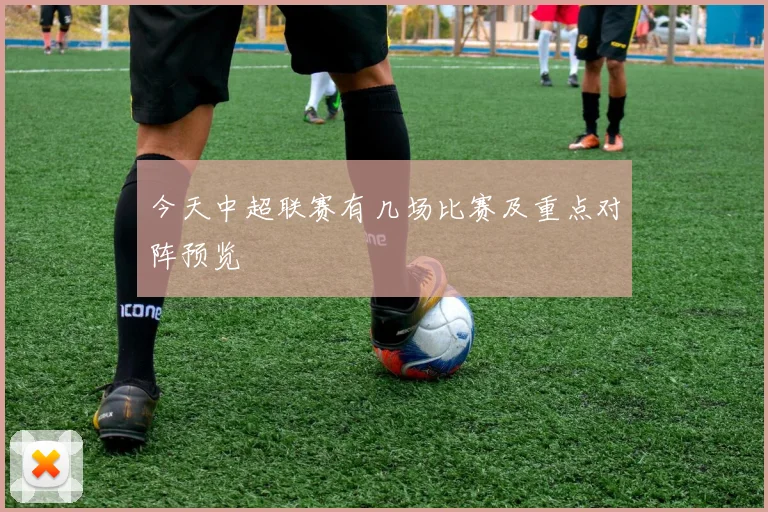 今天中超联赛有几场比赛及重点对阵预览